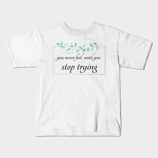 you never fail until you stop trying Kids T-Shirt by THE TIME